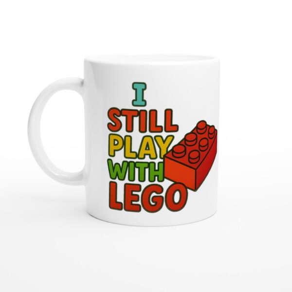 I Still Play with Lego 11oz Ceramic Mug