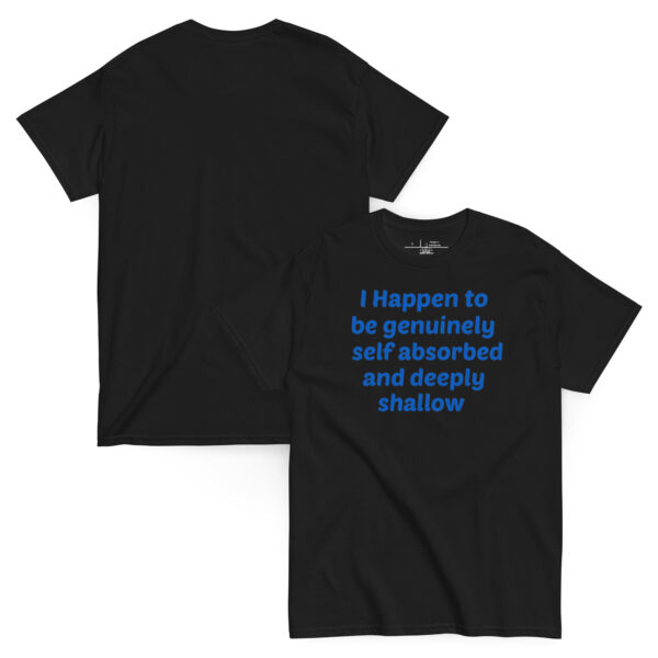I Happen To Be Genuinely Self-Absorbed And Deeply Shallow T-Shirt
